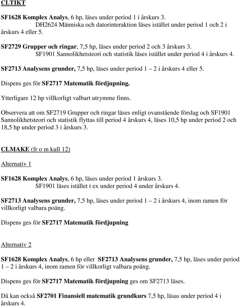 SF2713 Analysens grunder, 7,5 hp, läses under period 1 2 i årskurs 4 eller 5. Dispens ges för SF2717 Matematik fördjupning. Ytterligare 12 hp villkorligt valbart utrymme finns.