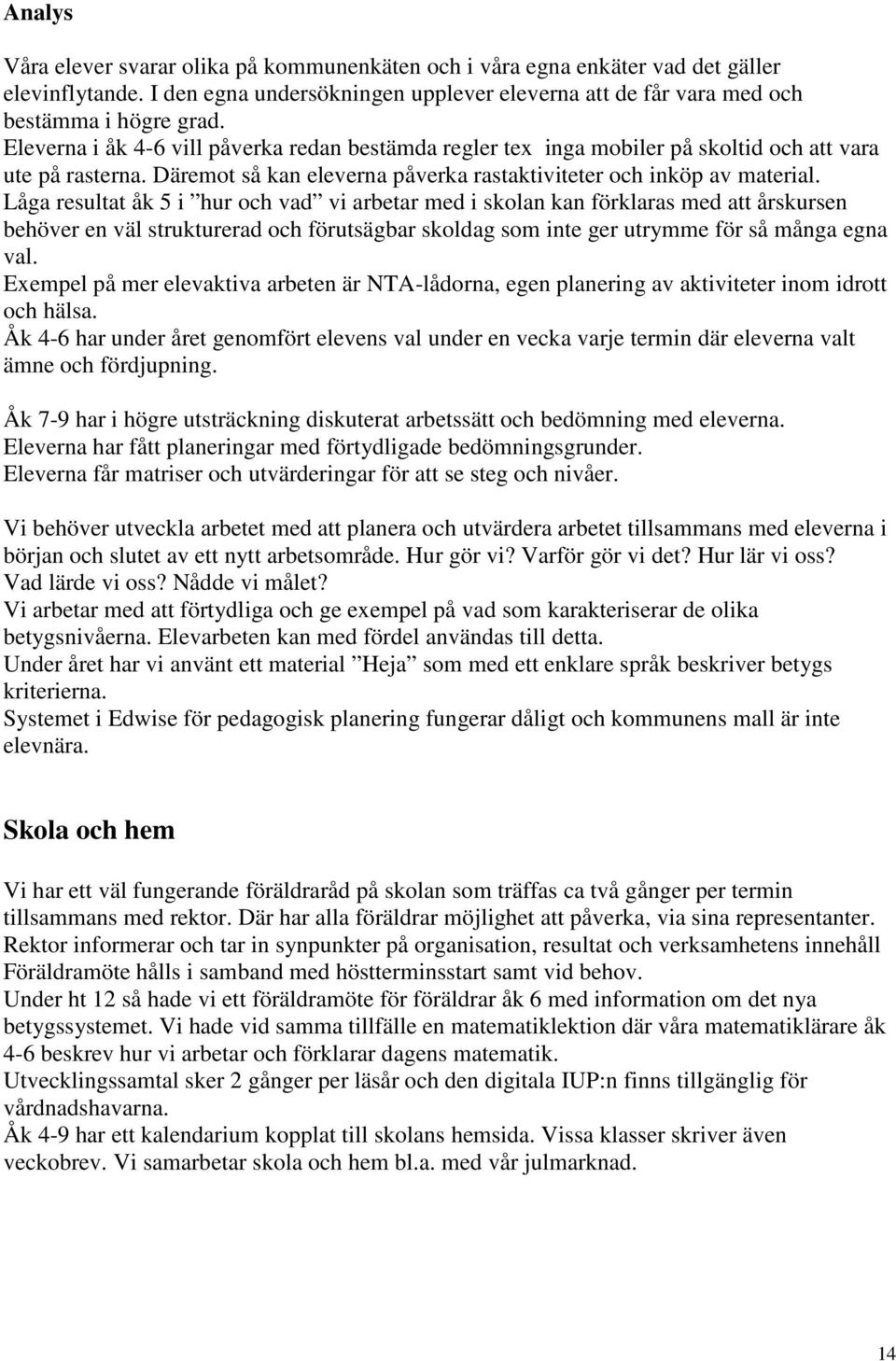 Låga resultat åk 5 i hur och vad vi arbetar med i skolan kan förklaras med att årskursen behöver en väl strukturerad och förutsägbar skoldag som inte ger utrymme för så många egna val.