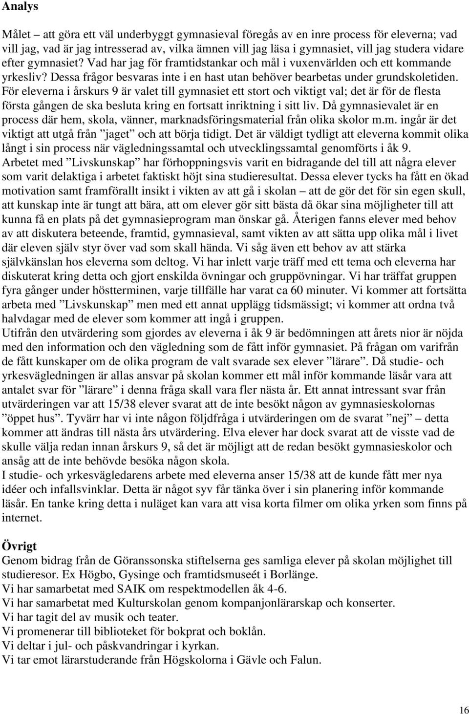 För eleverna i årskurs 9 är valet till gymnasiet ett stort och viktigt val; det är för de flesta första gången de ska besluta kring en fortsatt inriktning i sitt liv.