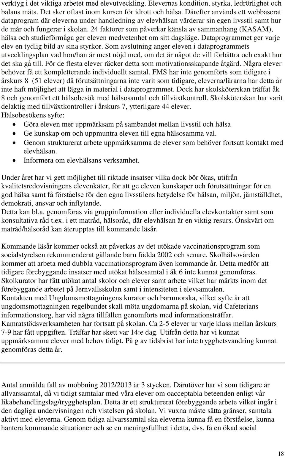 24 faktorer som påverkar känsla av sammanhang (KASAM), hälsa och studieförmåga ger eleven medvetenhet om sitt dagsläge. Dataprogrammet ger varje elev en tydlig bild av sina styrkor.
