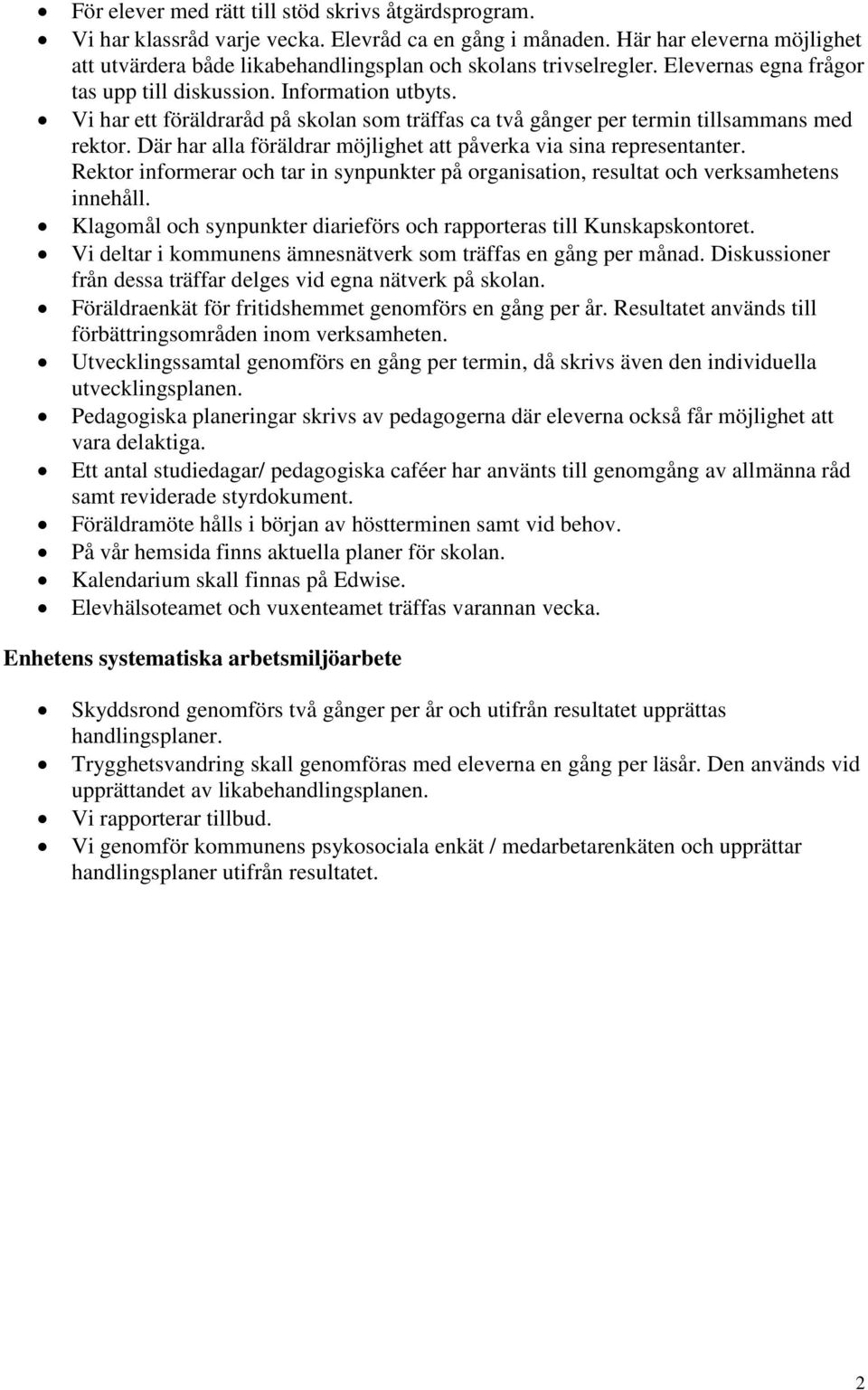 Vi har ett föräldraråd på skolan som träffas ca två gånger per termin tillsammans med rektor. Där har alla föräldrar möjlighet att påverka via sina representanter.