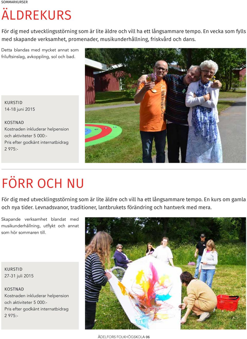 14-18 juni 2015 och aktiviteter 5 000:- 2 975:- FÖRR OCH NU För dig med utvecklingsstörning som är lite äldre och vill ha ett långsammare tempo.