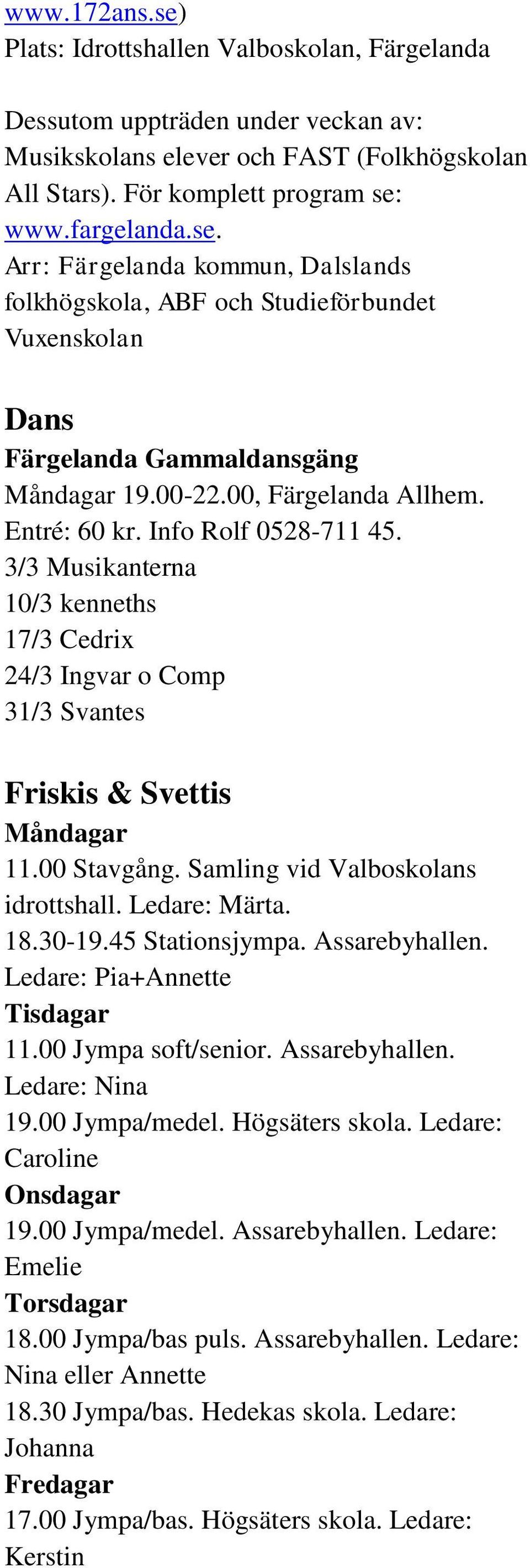 Samling vid Valboskolans idrottshall. Ledare: Märta. 18.30-19.45 Stationsjympa. Assarebyhallen. Ledare: Pia+Annette Tisdagar 11.00 Jympa soft/senior. Assarebyhallen. Ledare: Nina 19.00 Jympa/medel.