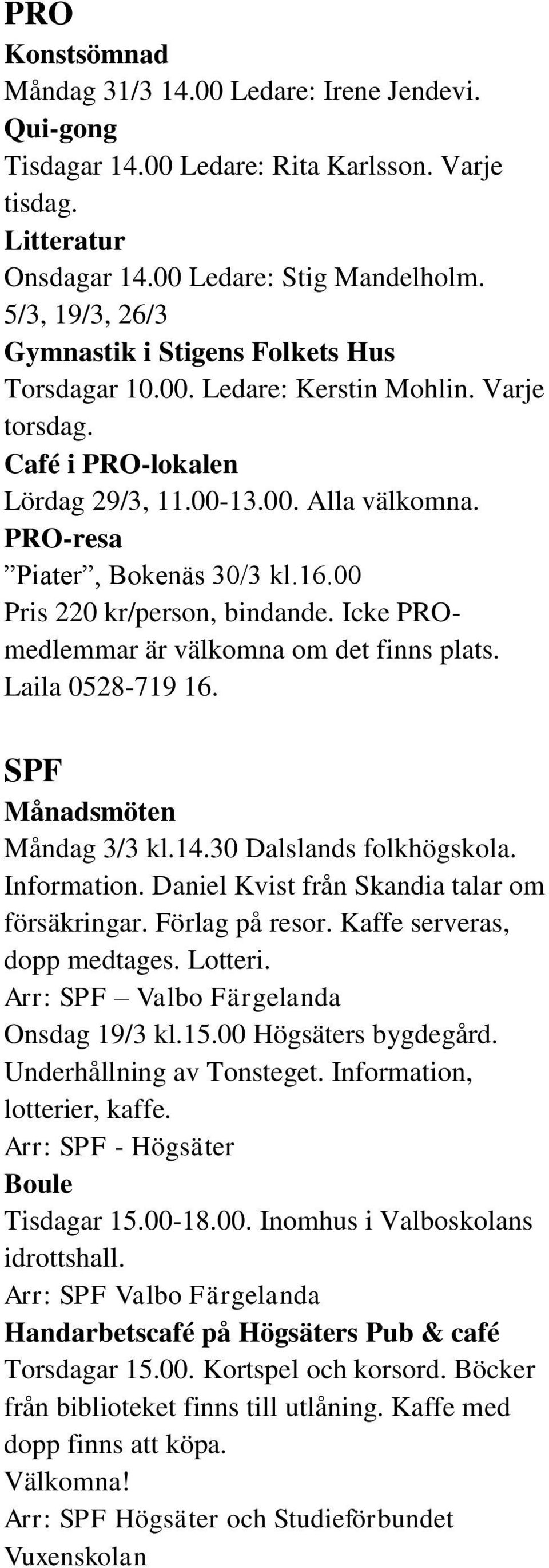 00 Pris 220 kr/person, bindande. Icke PROmedlemmar är välkomna om det finns plats. Laila 0528-719 16. SPF Månadsmöten Måndag 3/3 kl.14.30 Dalslands folkhögskola. Information.