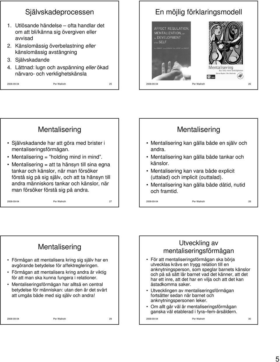 Lättnad: lugn och avspänning eller ökad närvaro- och verklighetskänsla 2008-09-04 Per Wallroth 25 2008-09-04 Per Wallroth 26 Mentalisering Självskadande har att göra med brister i