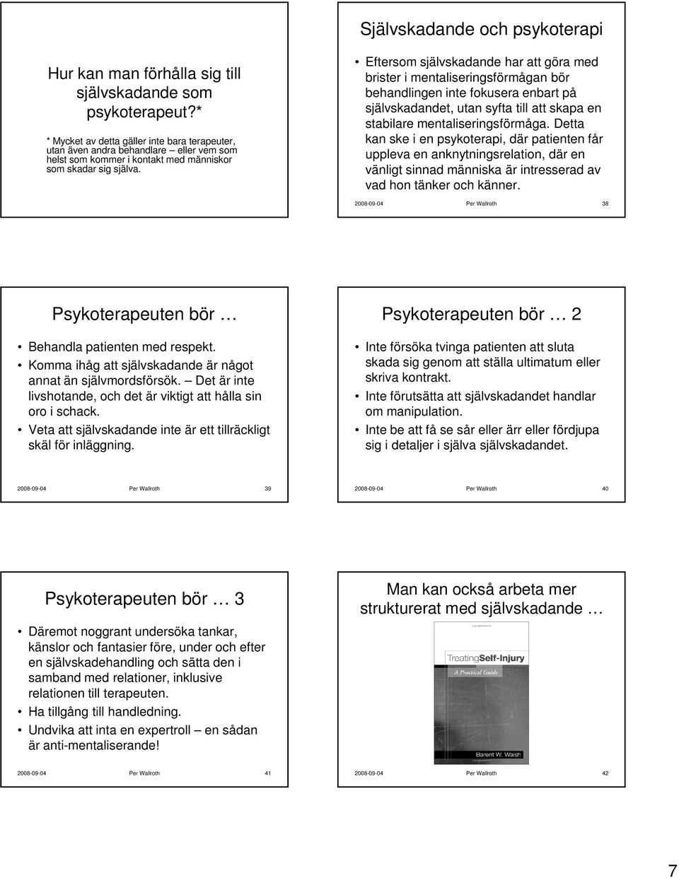 Eftersom självskadande har att göra med brister i mentaliseringsförmågan bör behandlingen inte fokusera enbart på självskadandet, utan syfta till att skapa en stabilare mentaliseringsförmåga.