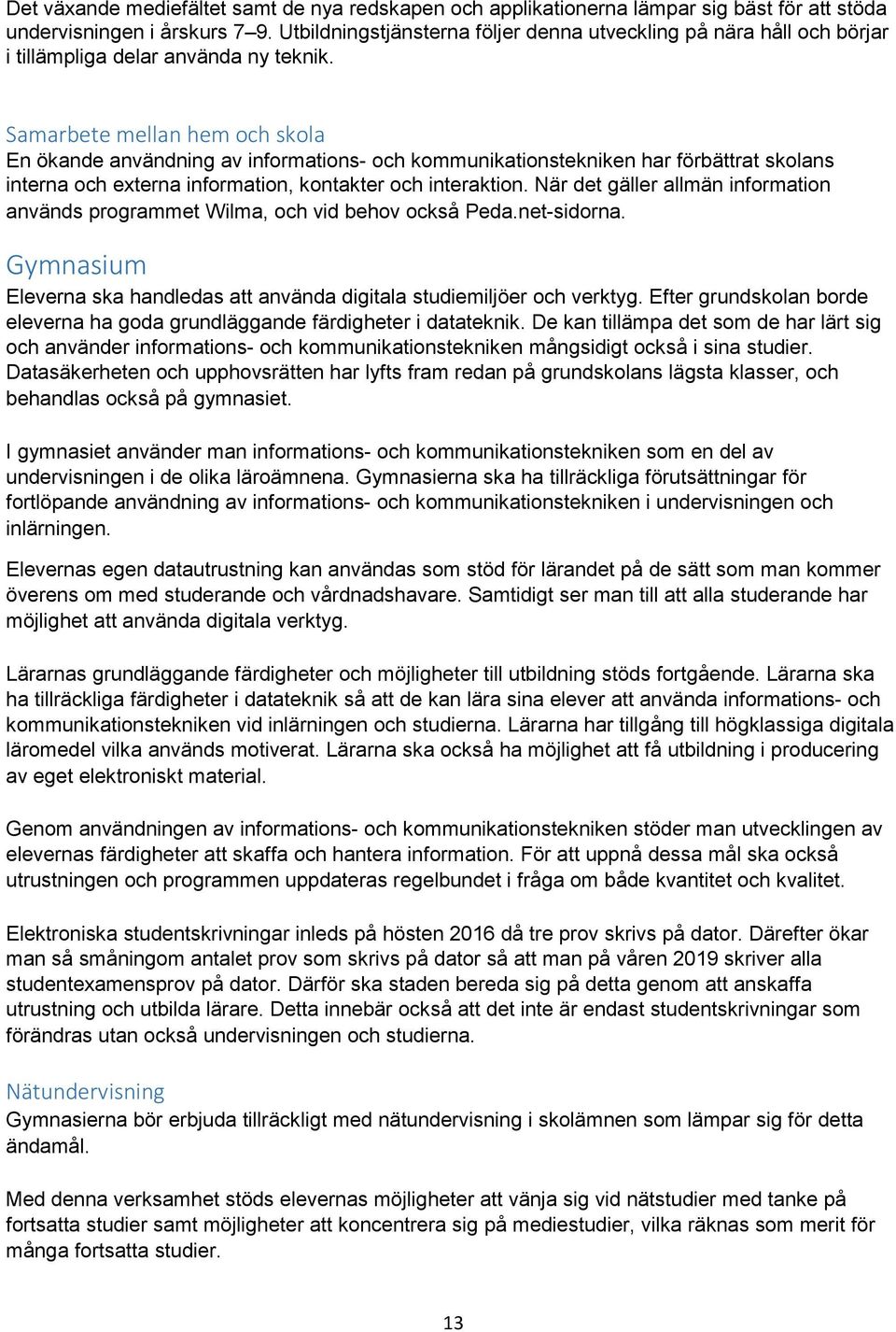 Samarbete mellan hem och skola En ökande användning av informations- och kommunikationstekniken har förbättrat skolans interna och externa information, kontakter och interaktion.