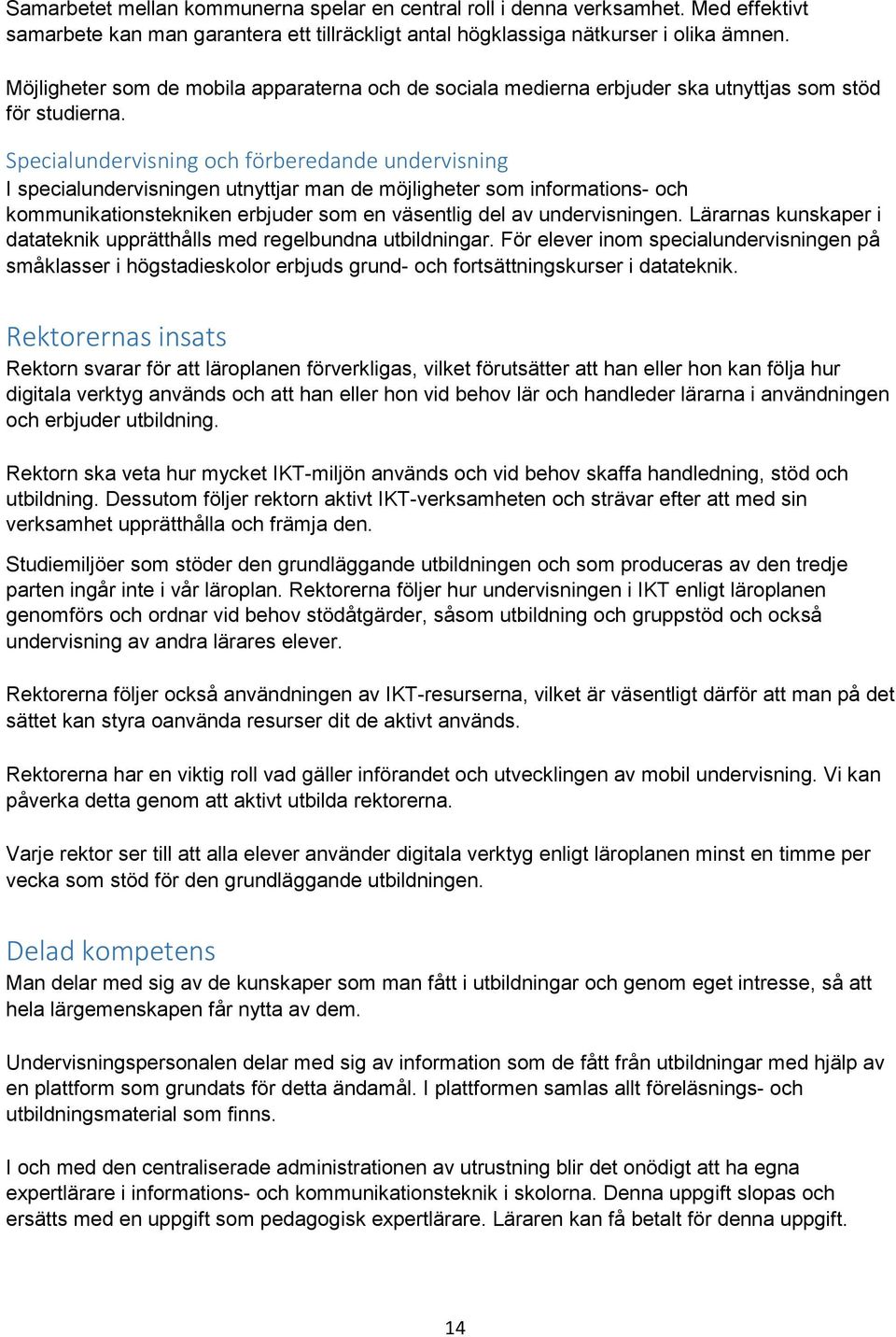 Specialundervisning och förberedande undervisning I specialundervisningen utnyttjar man de möjligheter som informations- och kommunikationstekniken erbjuder som en väsentlig del av undervisningen.