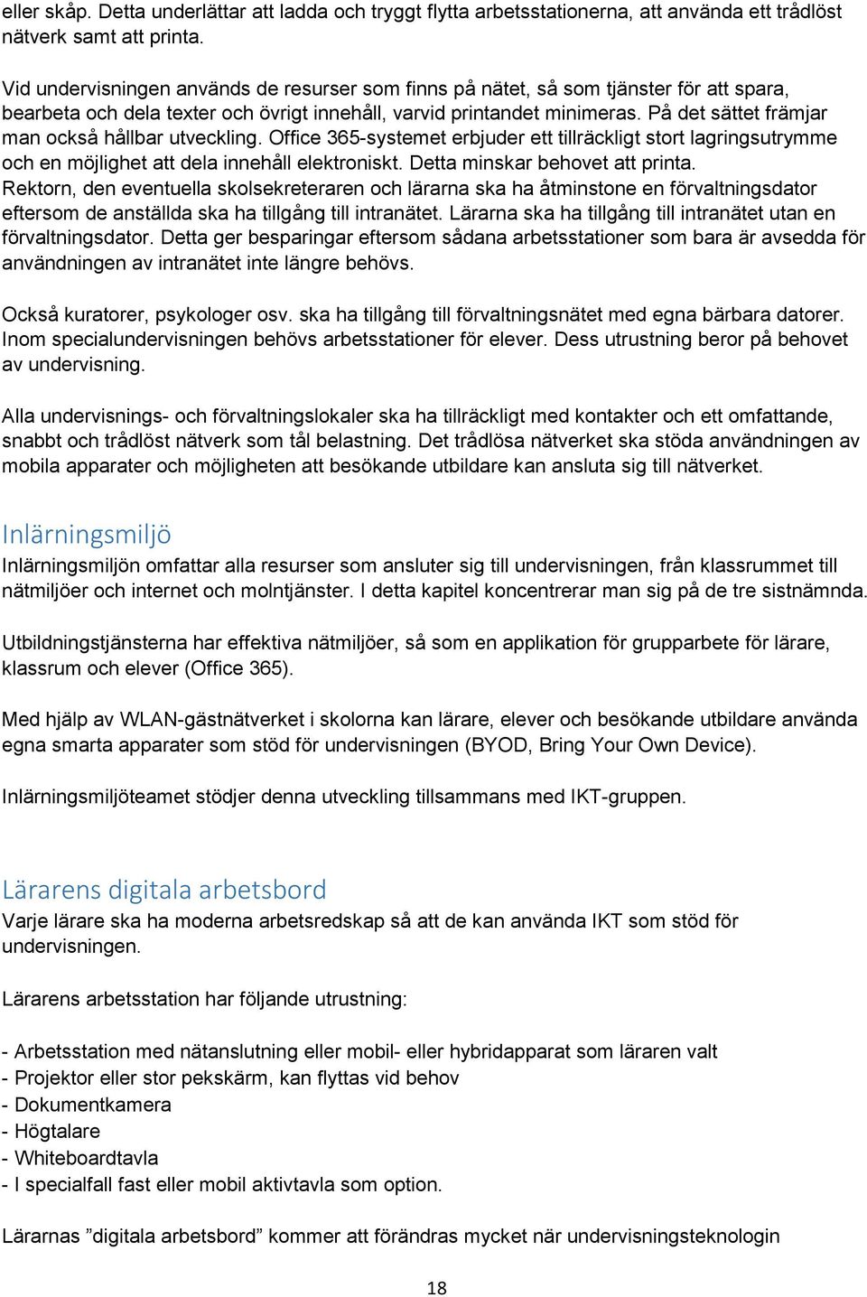 På det sättet främjar man också hållbar utveckling. Office 365-systemet erbjuder ett tillräckligt stort lagringsutrymme och en möjlighet att dela innehåll elektroniskt.