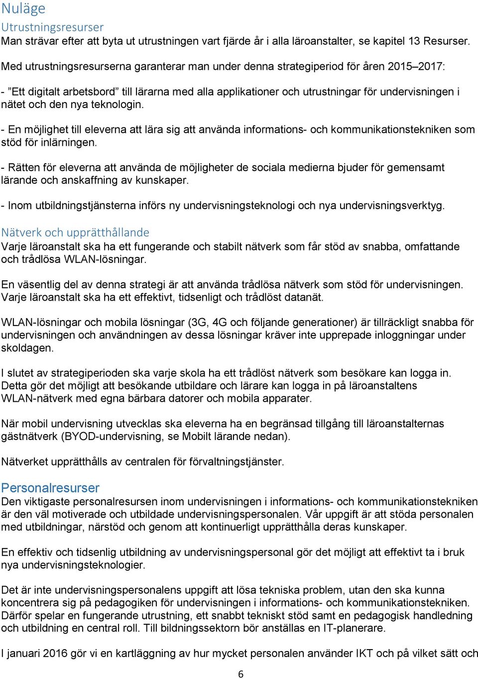 den nya teknologin. - En möjlighet till eleverna att lära sig att använda informations- och kommunikationstekniken som stöd för inlärningen.