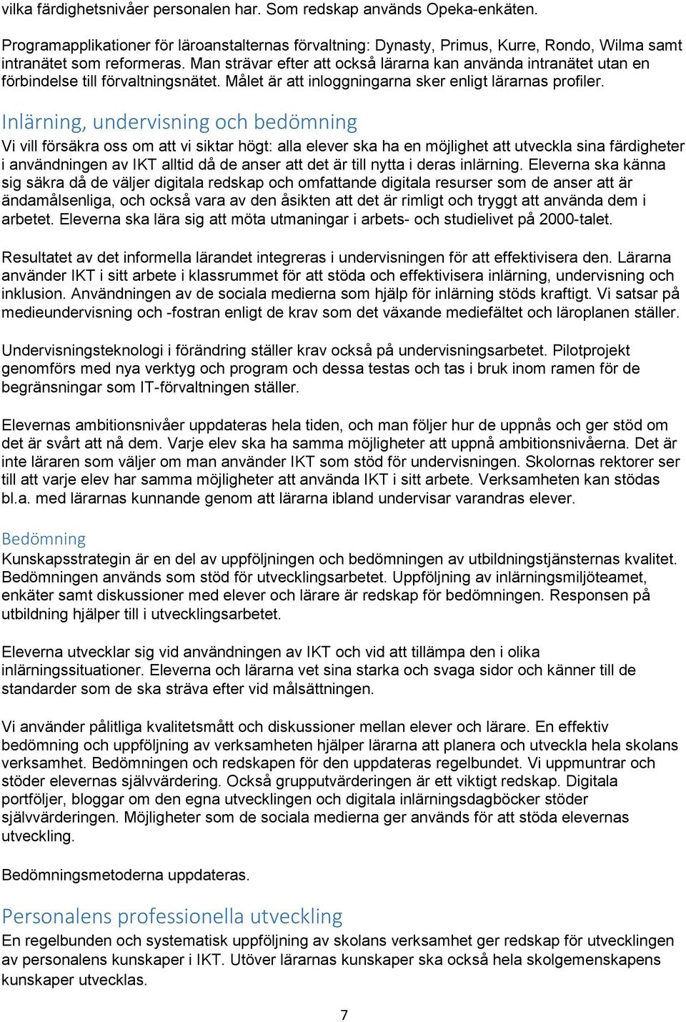 Inlärning, undervisning och bedömning Vi vill försäkra oss om att vi siktar högt: alla elever ska ha en möjlighet att utveckla sina färdigheter i användningen av IKT alltid då de anser att det är