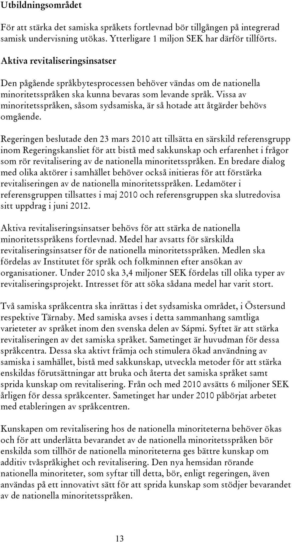 Vissa av minoritetsspråken, såsom sydsamiska, är så hotade att åtgärder behövs omgående.