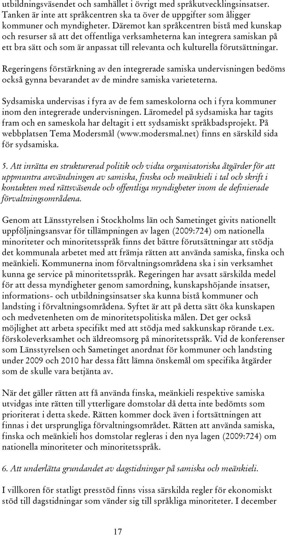 Regeringens förstärkning av den integrerade samiska undervisningen bedöms också gynna bevarandet av de mindre samiska varieteterna.