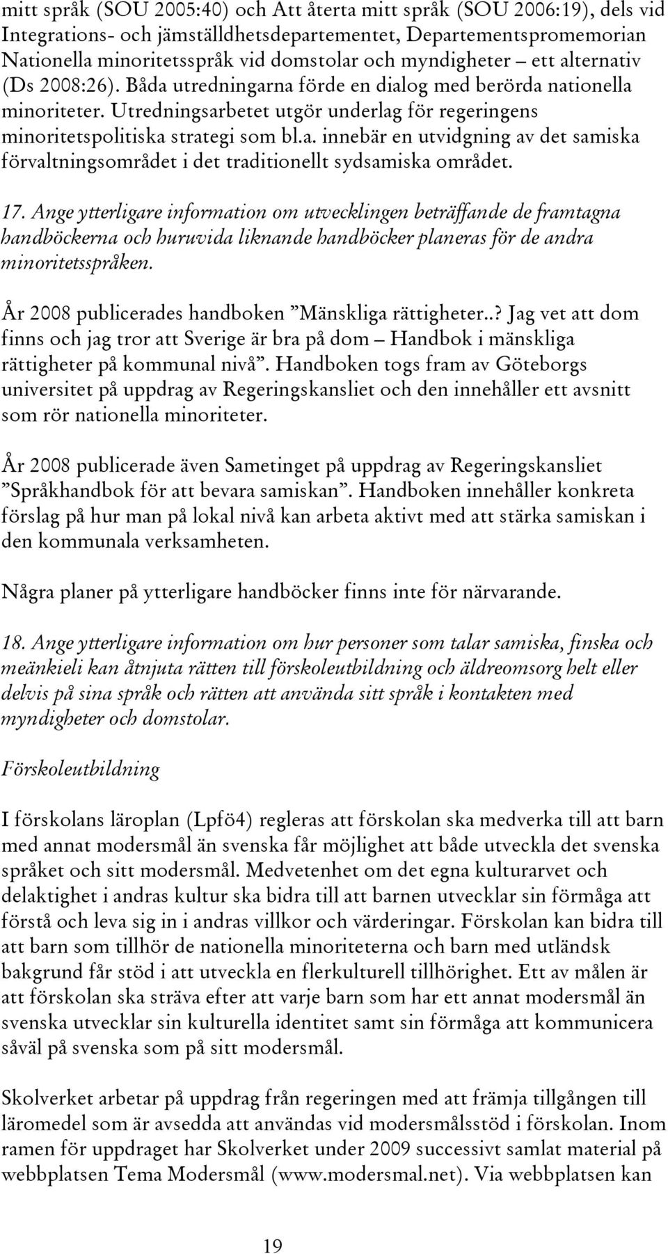 17. Ange ytterligare information om utvecklingen beträffande de framtagna handböckerna och huruvida liknande handböcker planeras för de andra minoritetsspråken.