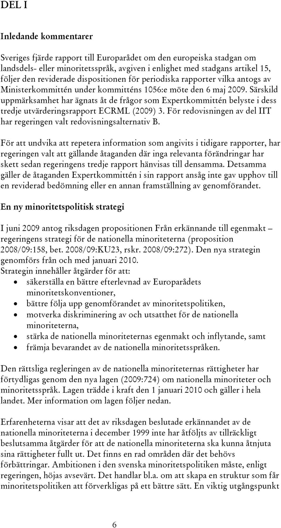 Särskild uppmärksamhet har ägnats åt de frågor som Expertkommittén belyste i dess tredje utvärderingsrapport ECRML (2009) 3. För redovisningen av del IIT har regeringen valt redovisningsalternativ B.