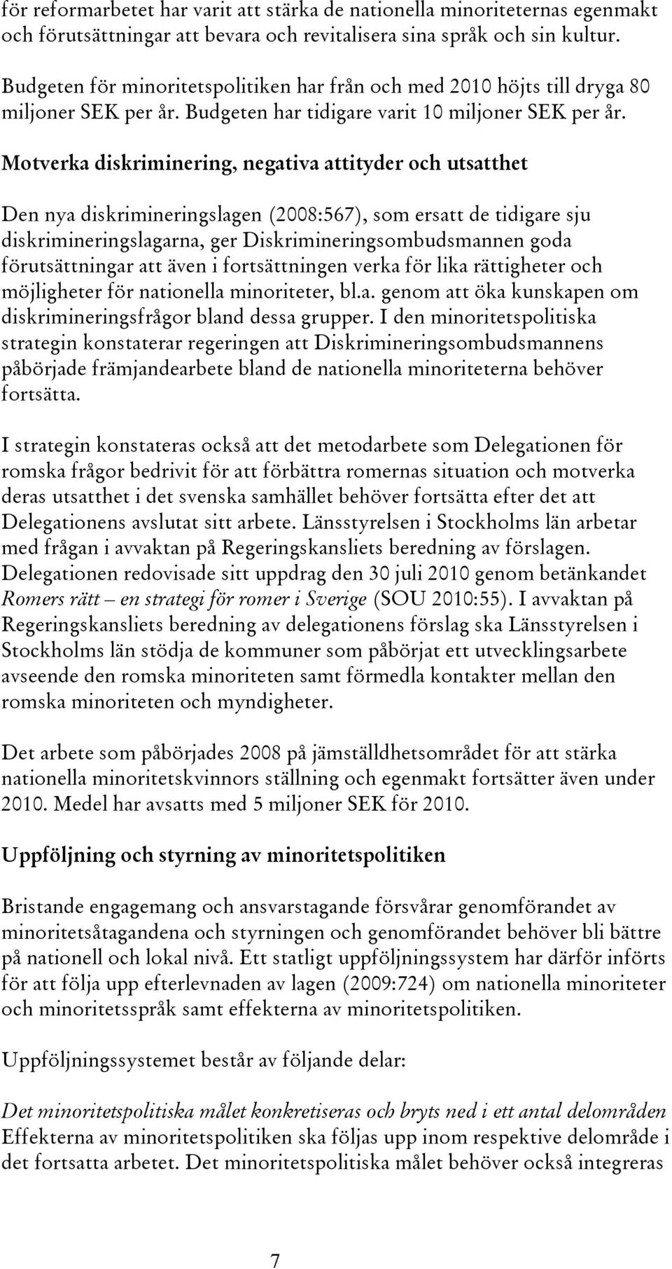 Motverka diskriminering, negativa attityder och utsatthet Den nya diskrimineringslagen (2008:567), som ersatt de tidigare sju diskrimineringslagarna, ger Diskrimineringsombudsmannen goda