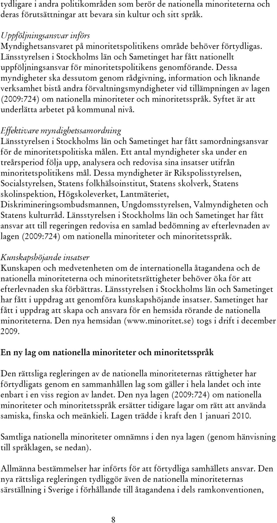 Länsstyrelsen i Stockholms län och Sametinget har fått nationellt uppföljningsansvar för minoritetspolitikens genomförande.