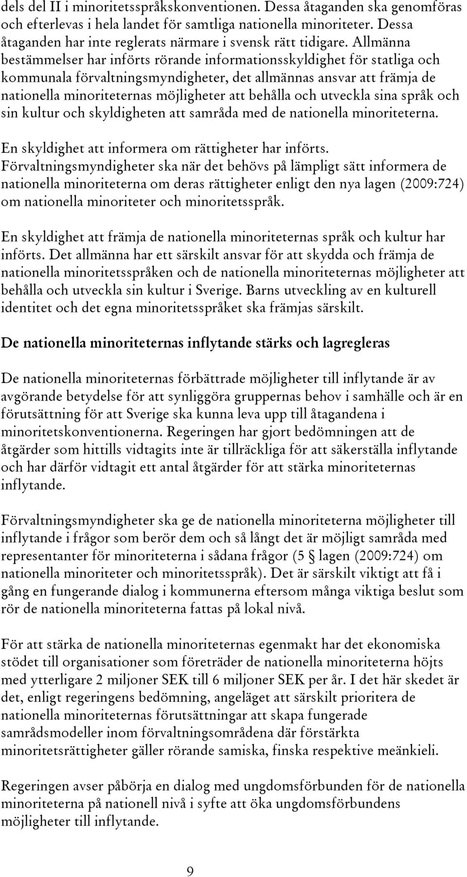 Allmänna bestämmelser har införts rörande informationsskyldighet för statliga och kommunala förvaltningsmyndigheter, det allmännas ansvar att främja de nationella minoriteternas möjligheter att