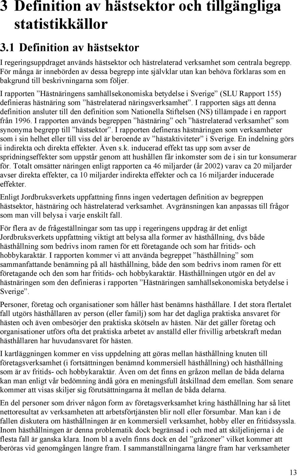 I rapporten Hästnäringens samhällsekonomiska betydelse i Sverige (SLU Rapport 155) definieras hästnäring som hästrelaterad näringsverksamhet.