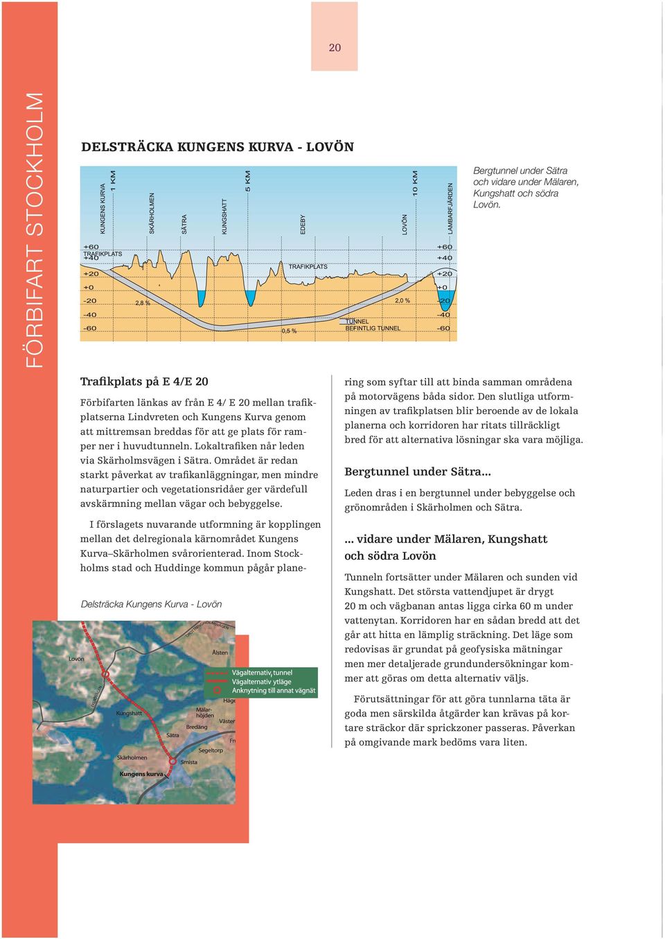 Området är redan starkt påverkat av trafikanläggningar, men mindre naturpartier och vegetationsridåer ger värdefull avskärmning mellan vägar och bebyggelse.