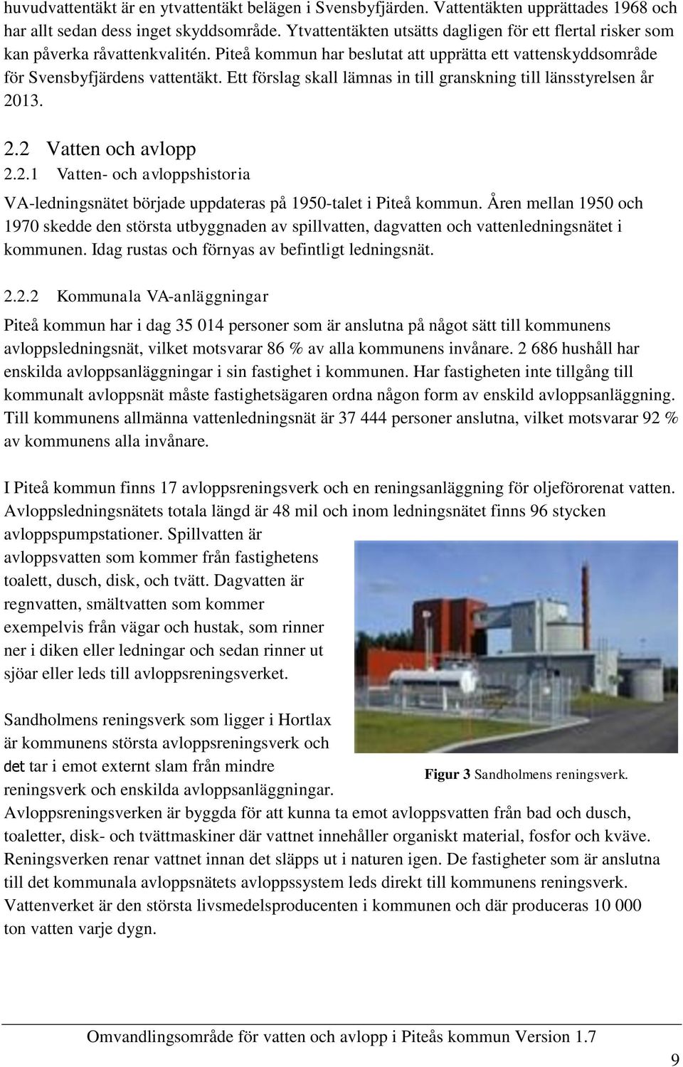 Ett förslag skall lämnas in till granskning till länsstyrelsen år 2013. 2.2 Vatten och avlopp 2.2.1 Vatten- och avloppshistoria VA-ledningsnätet började uppdateras på 1950-talet i Piteå kommun.