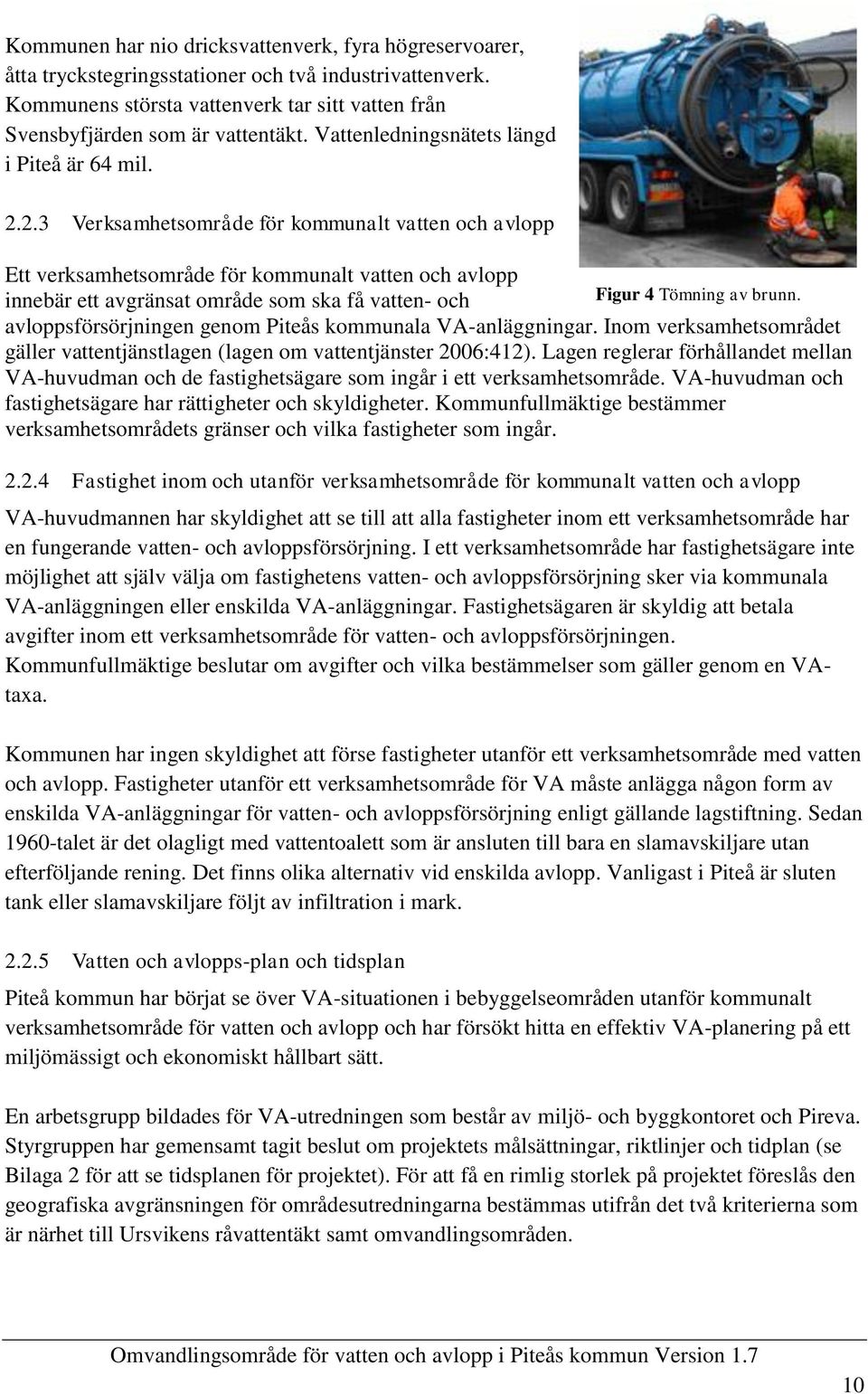 2.3 Verksamhetsområde för kommunalt vatten och avlopp Ett verksamhetsområde för kommunalt vatten och avlopp innebär ett avgränsat område som ska få vatten- och Figur 4 Tömning av brunn.