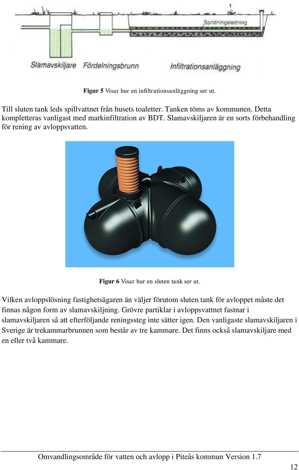 Vilken avloppslösning fastighetsägaren än väljer förutom sluten tank för avloppet måste det finnas någon form av slamavskiljning.