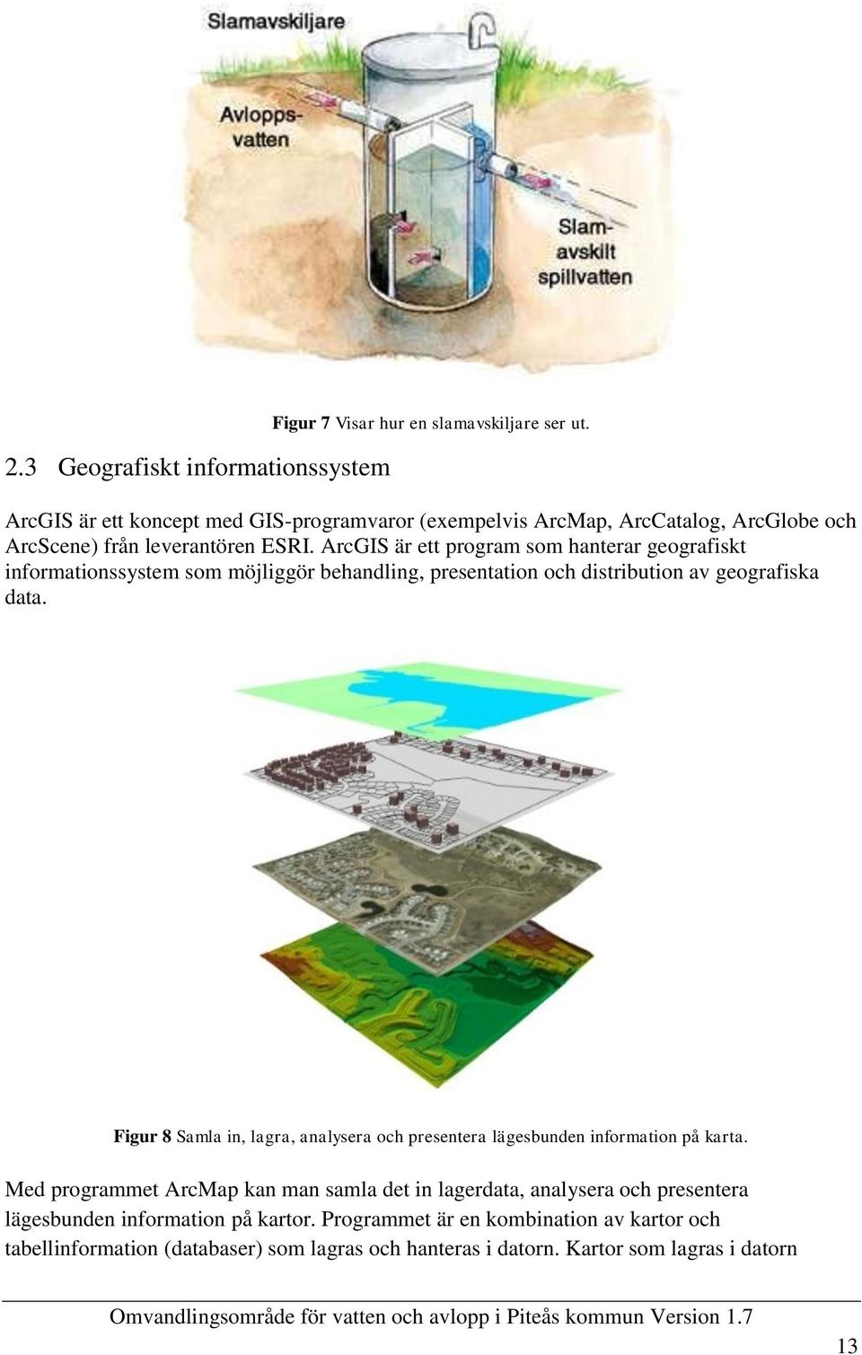 ArcGIS är ett program som hanterar geografiskt informationssystem som möjliggör behandling, presentation och distribution av geografiska data.