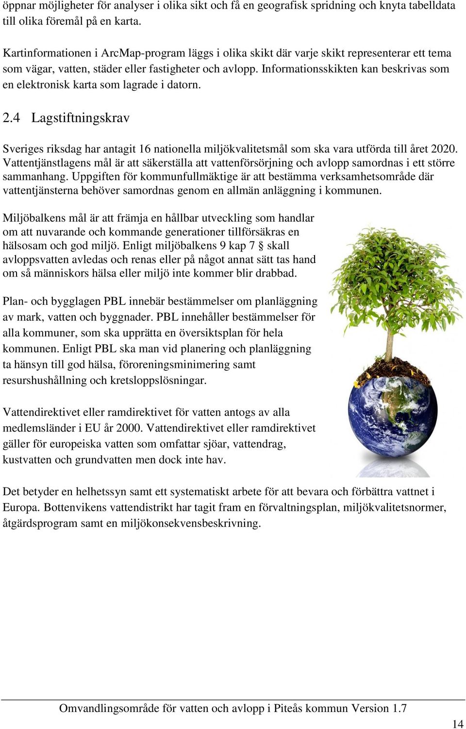 Informationsskikten kan beskrivas som en elektronisk karta som lagrade i datorn. 2.4 Lagstiftningskrav Sveriges riksdag har antagit 16 nationella miljökvalitetsmål som ska vara utförda till året 2020.