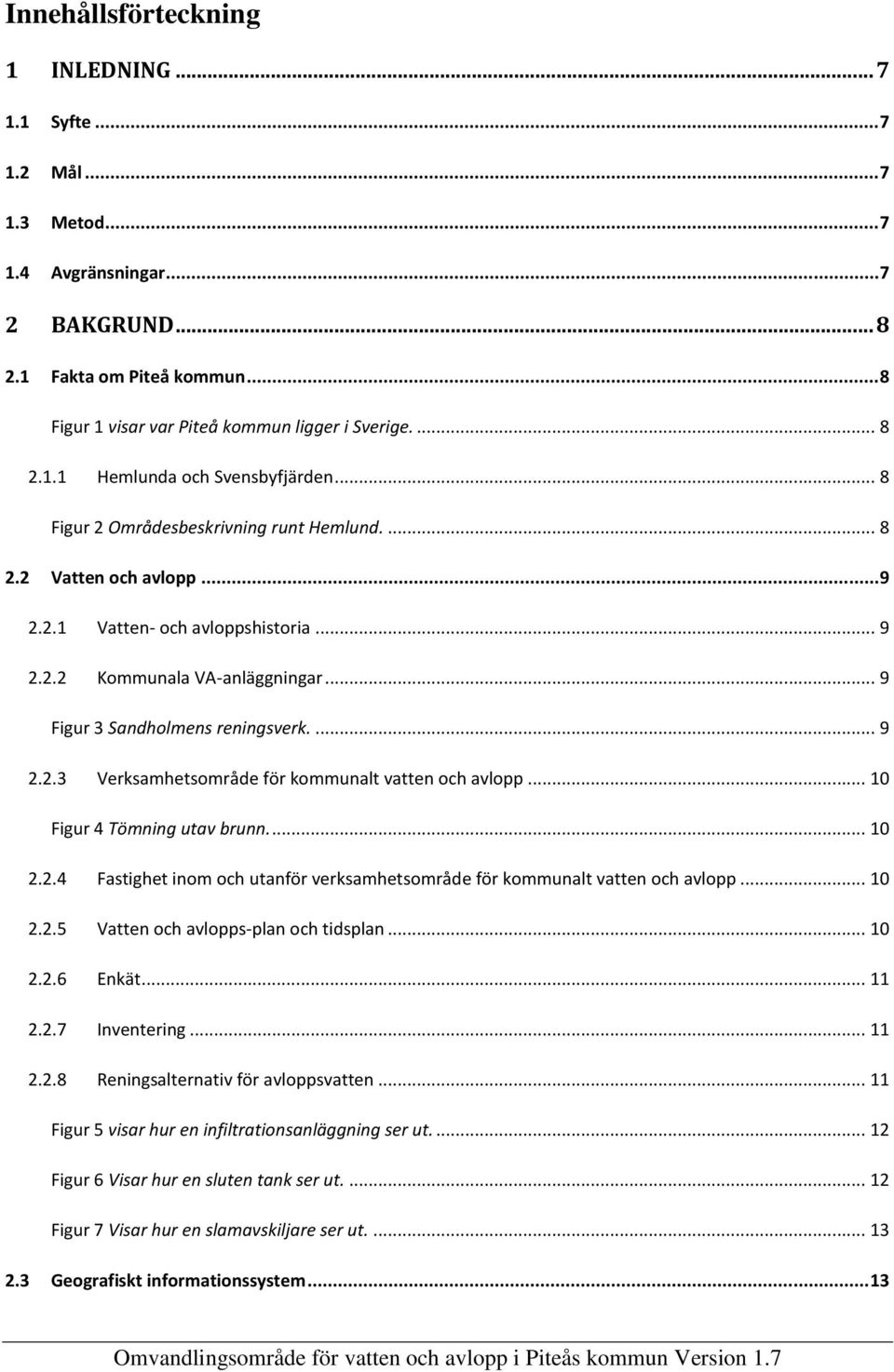 .. 9 Figur 3 Sandholmens reningsverk.... 9 2.2.3 Verksamhetsområde för kommunalt vatten och avlopp... 10 Figur 4 Tömning utav brunn.... 10 2.2.4 Fastighet inom och utanför verksamhetsområde för kommunalt vatten och avlopp.