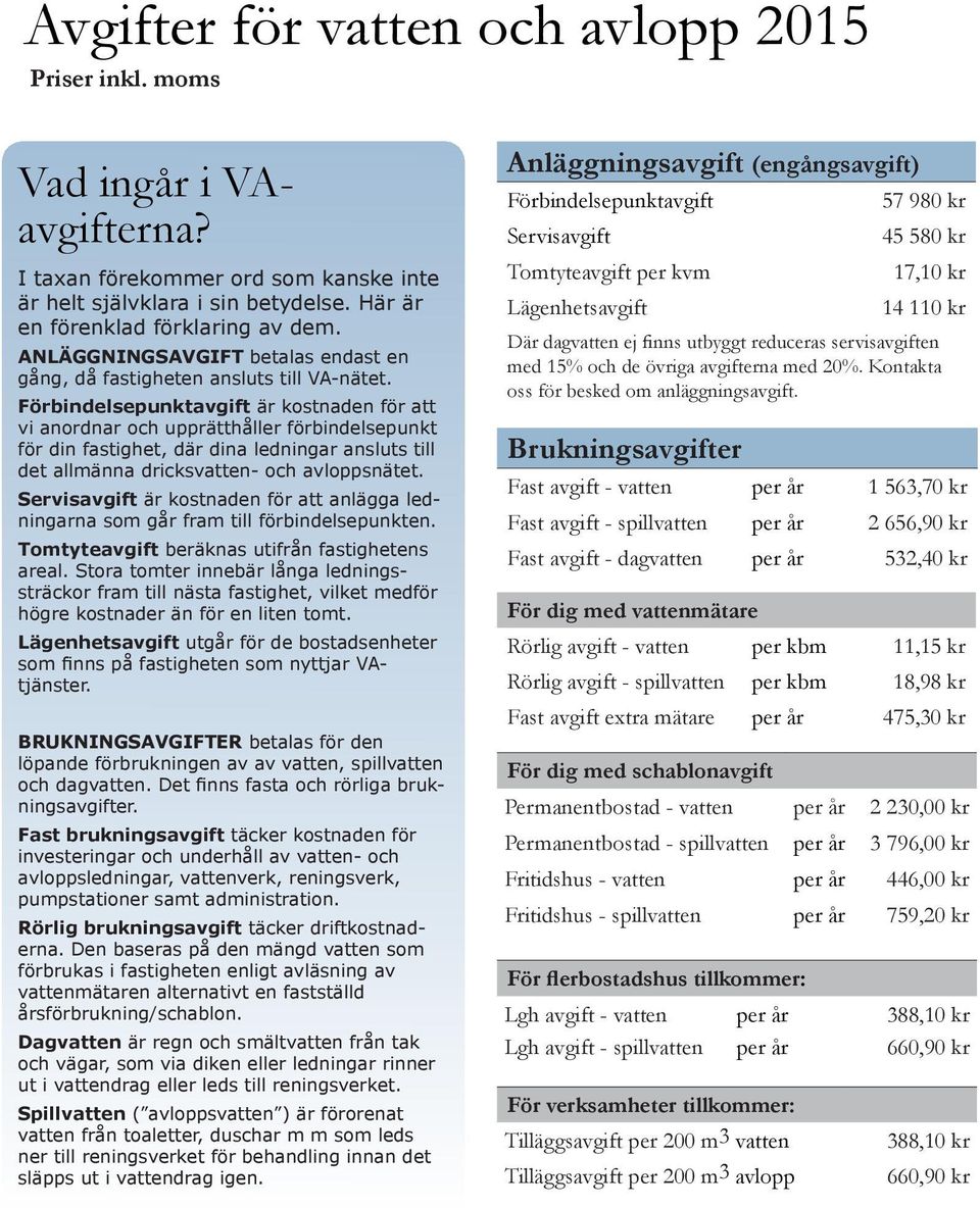 Förbindelsepunktavgift är kostnaden för att vi anordnar och upprätthåller förbindelsepunkt för din fastighet, där dina ledningar ansluts till det allmänna dricksvatten- och avloppsnätet.