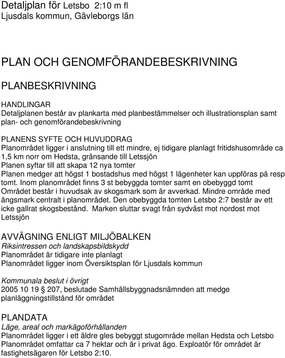 Letssjön Planen syftar till att skapa 12 nya tomter Planen medger att högst 1 bostadshus med högst 1 lägenheter kan uppföras på resp tomt.