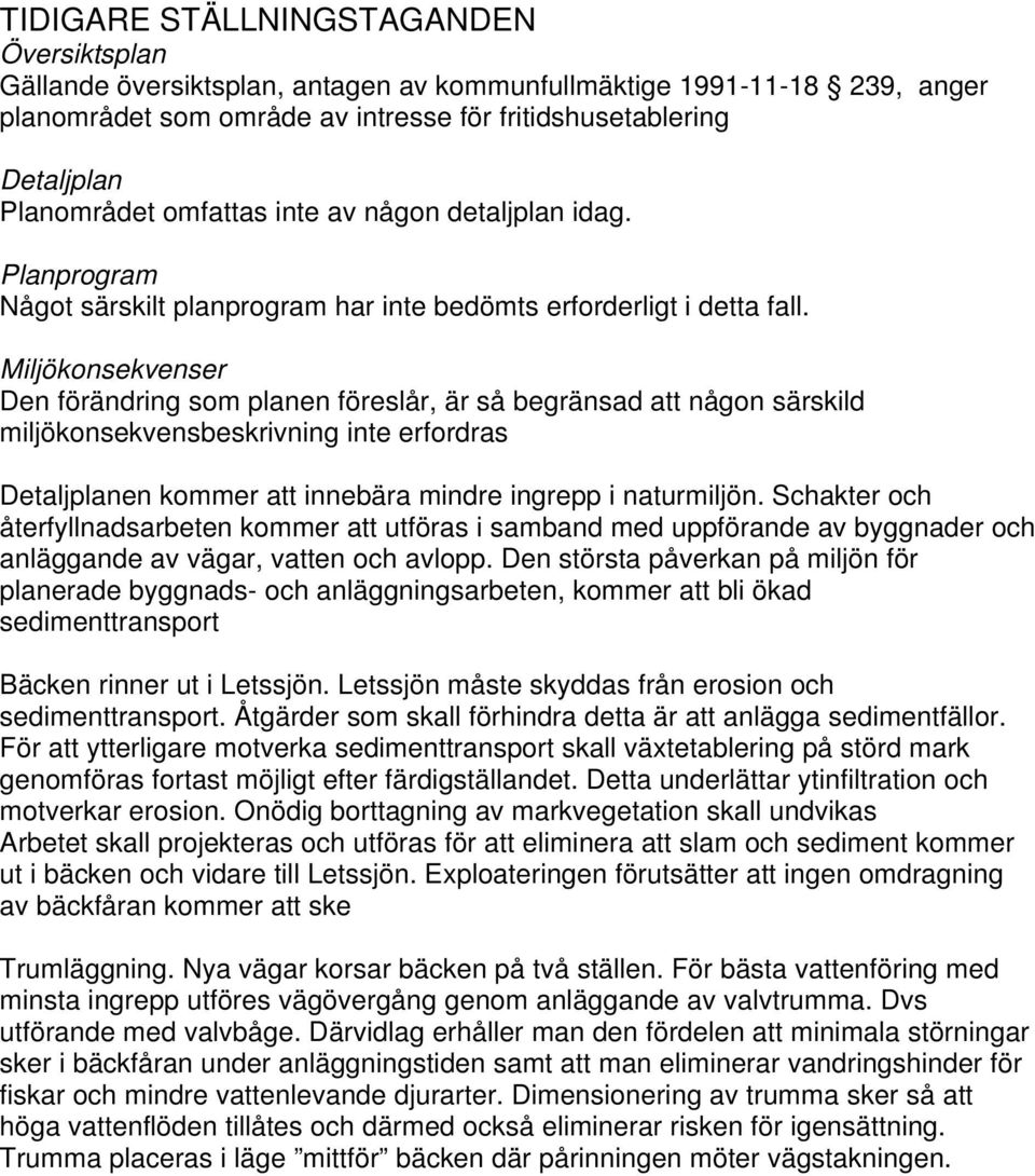 Miljökonsekvenser Den förändring som planen föreslår, är så begränsad att någon särskild miljökonsekvensbeskrivning inte erfordras Detaljplanen kommer att innebära mindre ingrepp i naturmiljön.