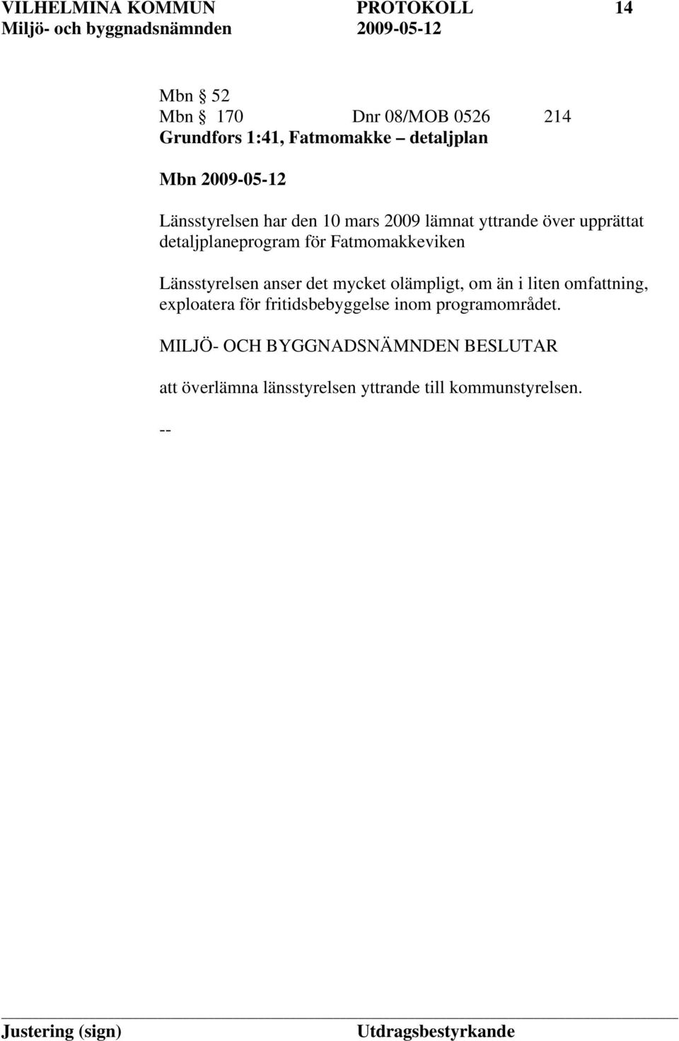 för Fatmomakkeviken Länsstyrelsen anser det mycket olämpligt, om än i liten omfattning,
