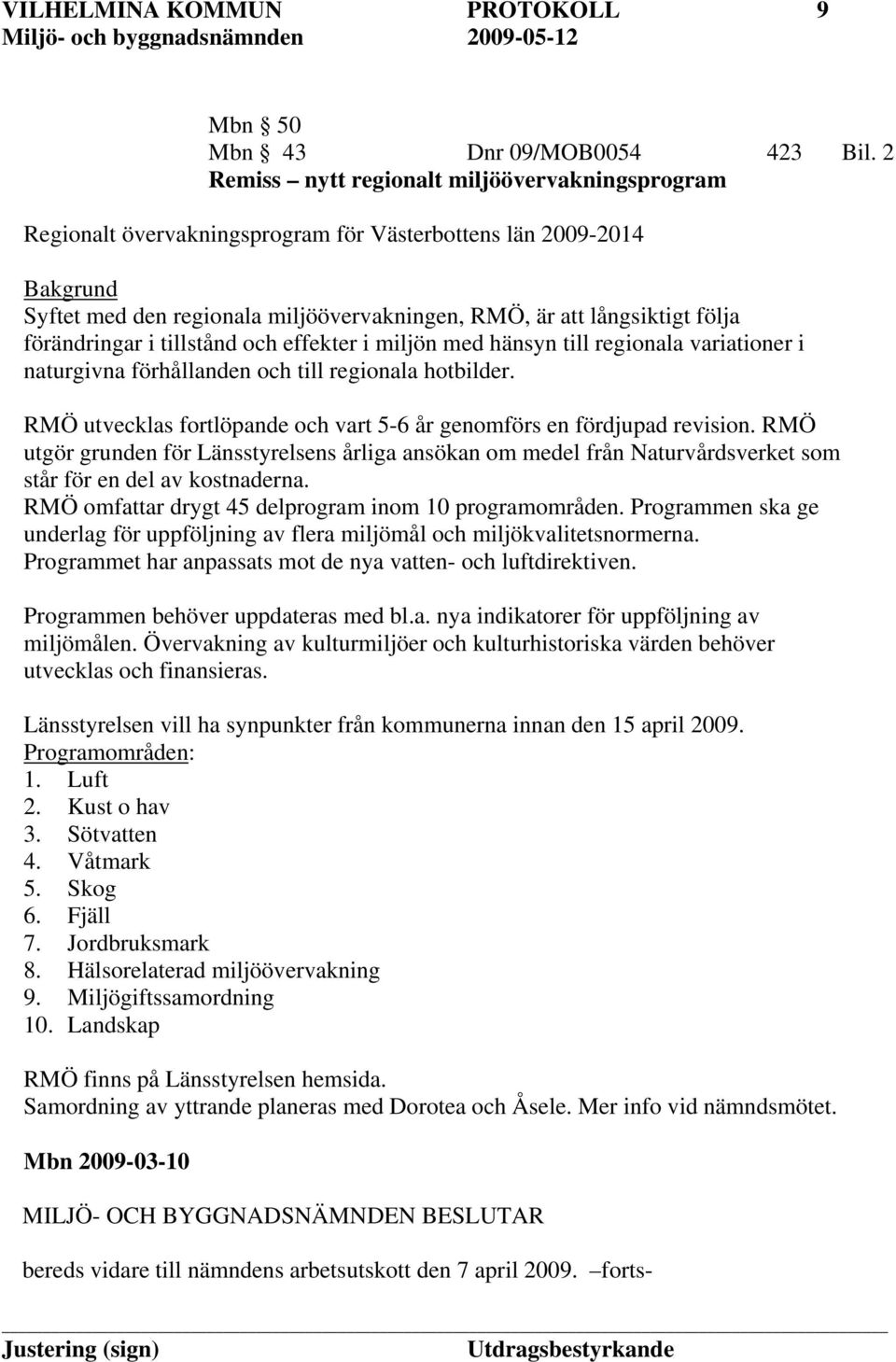 förändringar i tillstånd och effekter i miljön med hänsyn till regionala variationer i naturgivna förhållanden och till regionala hotbilder.