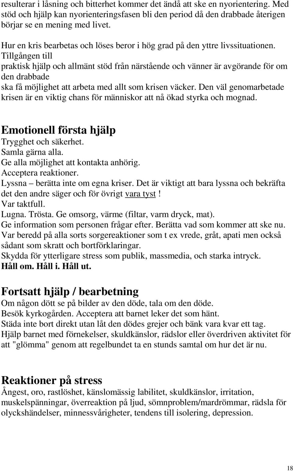 Tillgången till praktisk hjälp och allmänt stöd från närstående och vänner är avgörande för om den drabbade ska få möjlighet att arbeta med allt som krisen väcker.