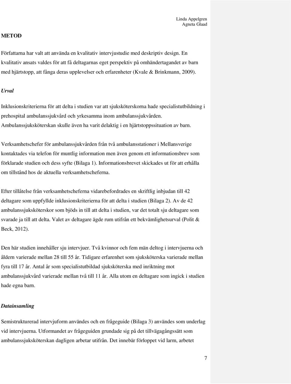 Urval Inklusionskriterierna för att delta i studien var att sjuksköterskorna hade specialistutbildning i prehospital ambulanssjukvård och yrkesamma inom ambulanssjukvården.