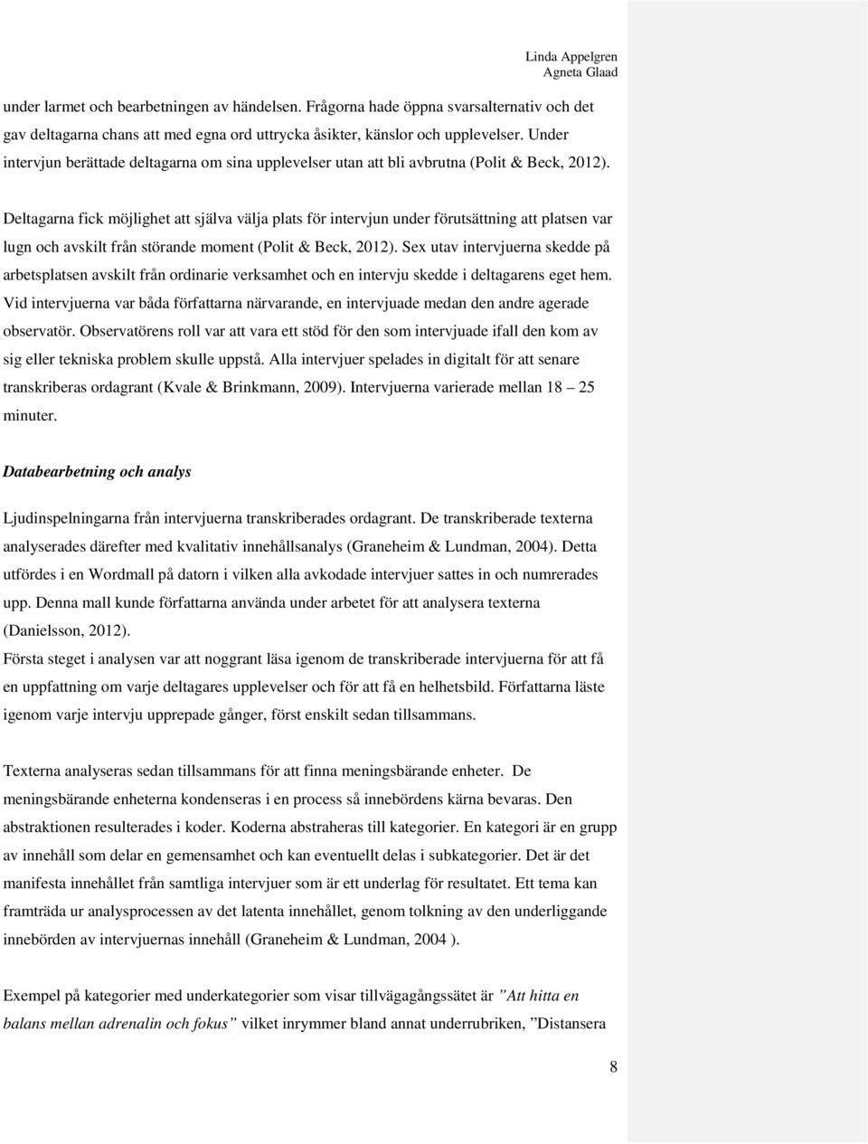 Deltagarna fick möjlighet att själva välja plats för intervjun under förutsättning att platsen var lugn och avskilt från störande moment (Polit & Beck, 2012).