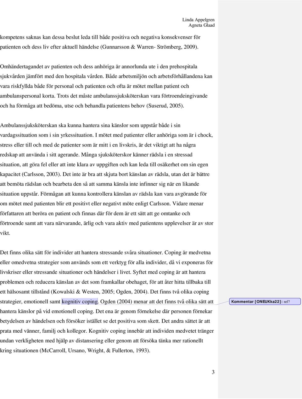 Både arbetsmiljön och arbetsförhållandena kan vara riskfyllda både för personal och patienten och ofta är mötet mellan patient och ambulanspersonal korta.