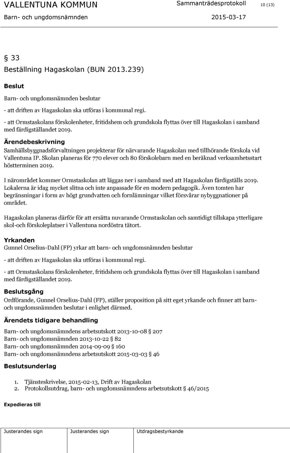 Ärendebeskrivning Samhällsbyggnadsförvaltningen projekterar för närvarande Hagaskolan med tillhörande förskola vid Vallentuna IP.