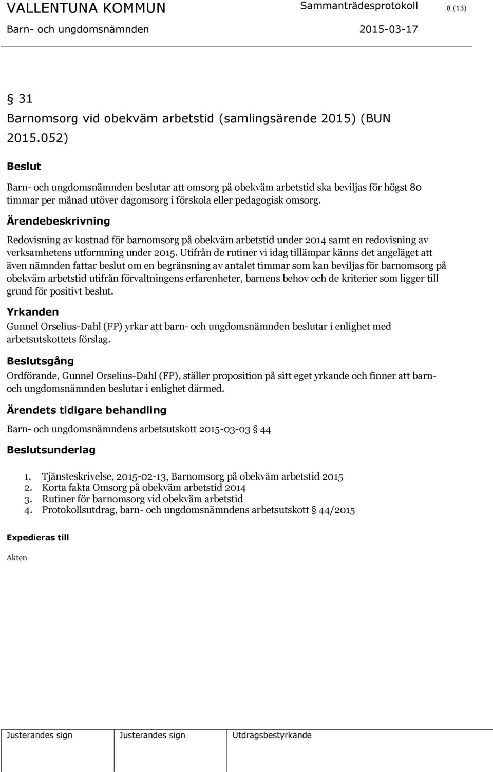 Ärendebeskrivning Redovisning av kostnad för barnomsorg på obekväm arbetstid under 2014 samt en redovisning av verksamhetens utformning under 2015.