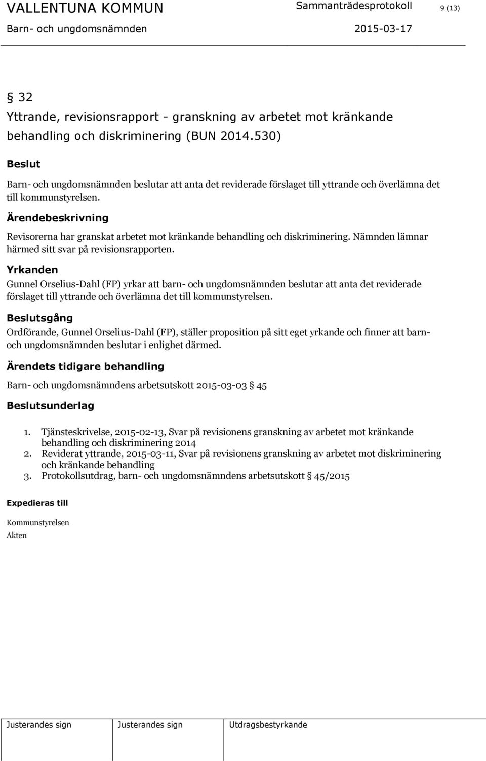 Ärendebeskrivning Revisorerna har granskat arbetet mot kränkande behandling och diskriminering. Nämnden lämnar härmed sitt svar på revisionsrapporten.