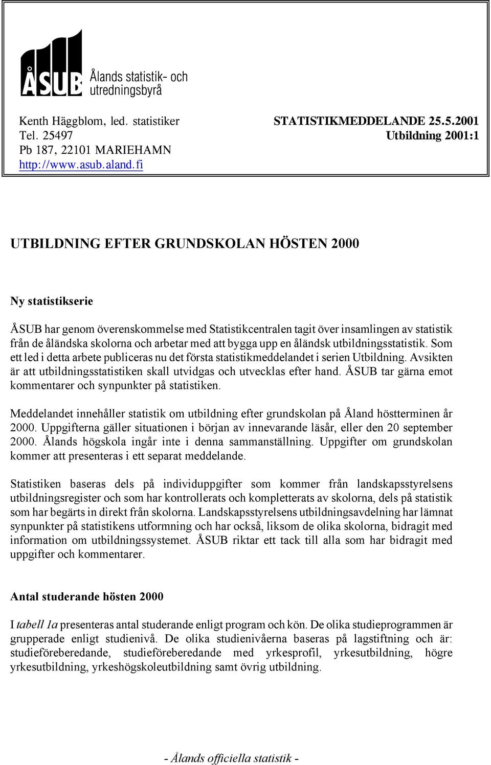 bygga upp en åländsk utbildningsstatistik. Som ett led i detta arbete publiceras nu det första statistikmeddelandet i serien Utbildning.