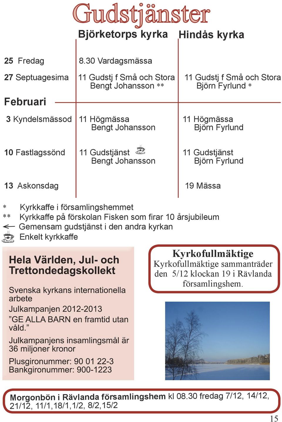 Bengt Johansson Björn Fyrlund 10 Fastlagssönd 11 Gudstjänst 11 Gudstjänst Bengt Johansson Björn Fyrlund 13 Askonsdag 19 Mässa * Kyrkkaffe i församlingshemmet ** Kyrkkaffe