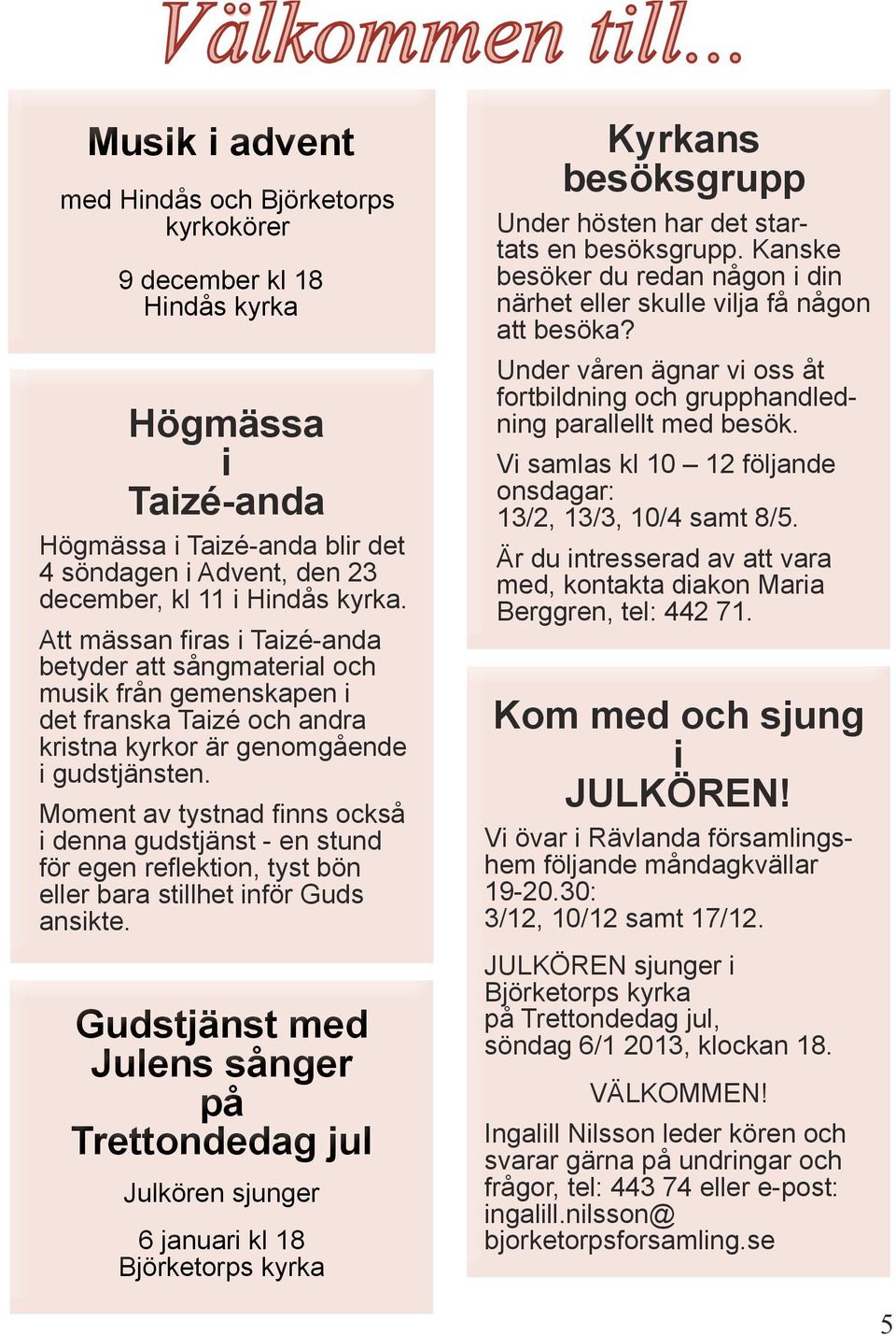 Att mässan firas i Taizé-anda betyder att sångmaterial och musik från gemenskapen i det franska Taizé och andra kristna kyrkor är genomgående i gudstjänsten.