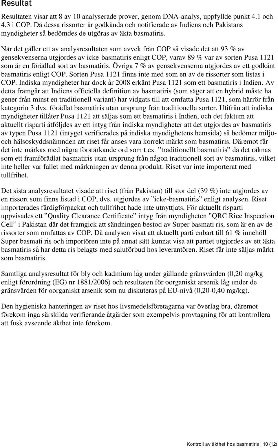 När det gäller ett av analysresultaten som avvek från COP så visade det att 93 % av gensekvenserna utgjordes av icke-basmatiris enligt COP, varav 89 % var av sorten Pusa 1121 som är en förädlad sort