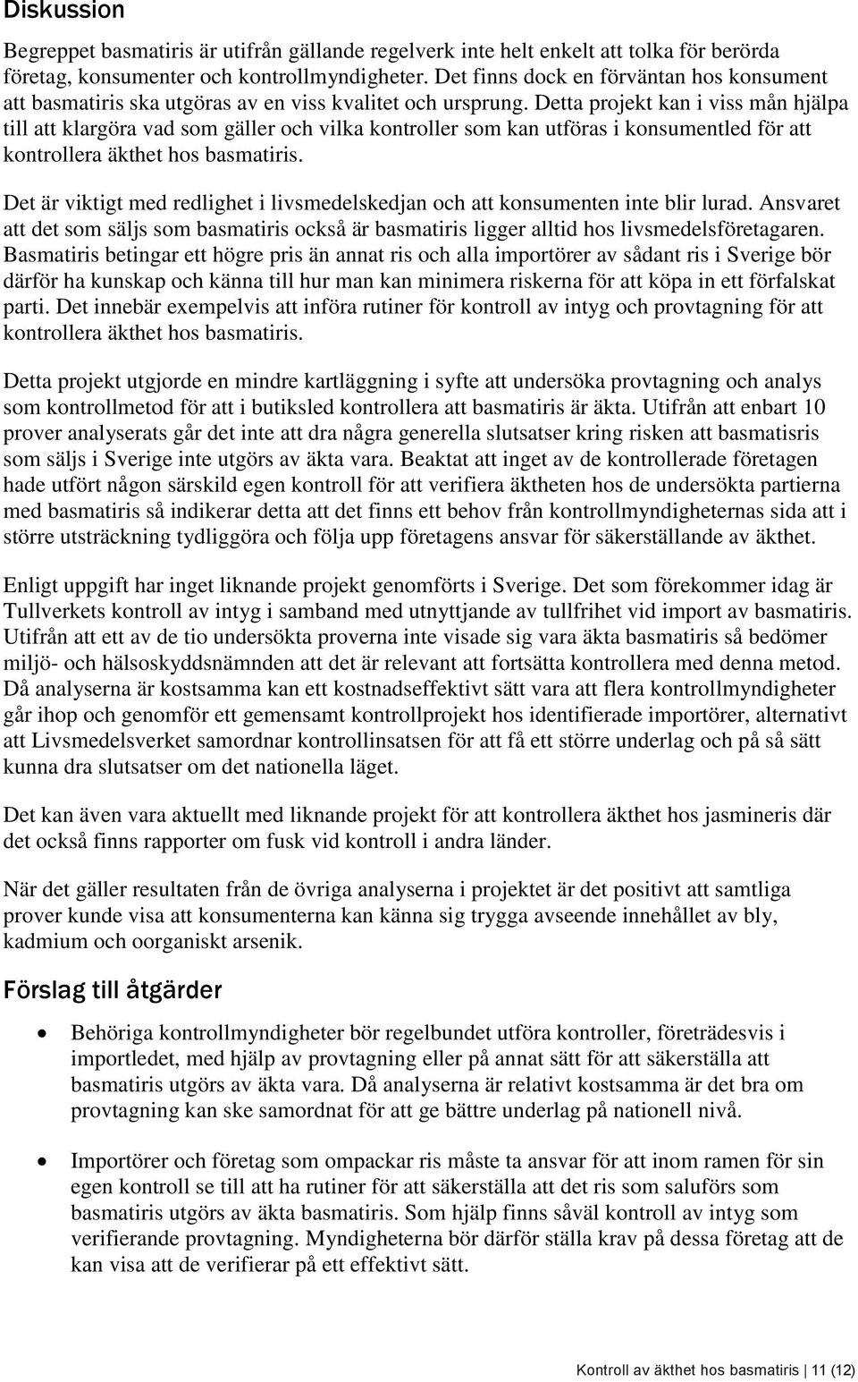 Detta projekt kan i viss mån hjälpa till att klargöra vad som gäller och vilka kontroller som kan utföras i konsumentled för att kontrollera äkthet hos basmatiris.