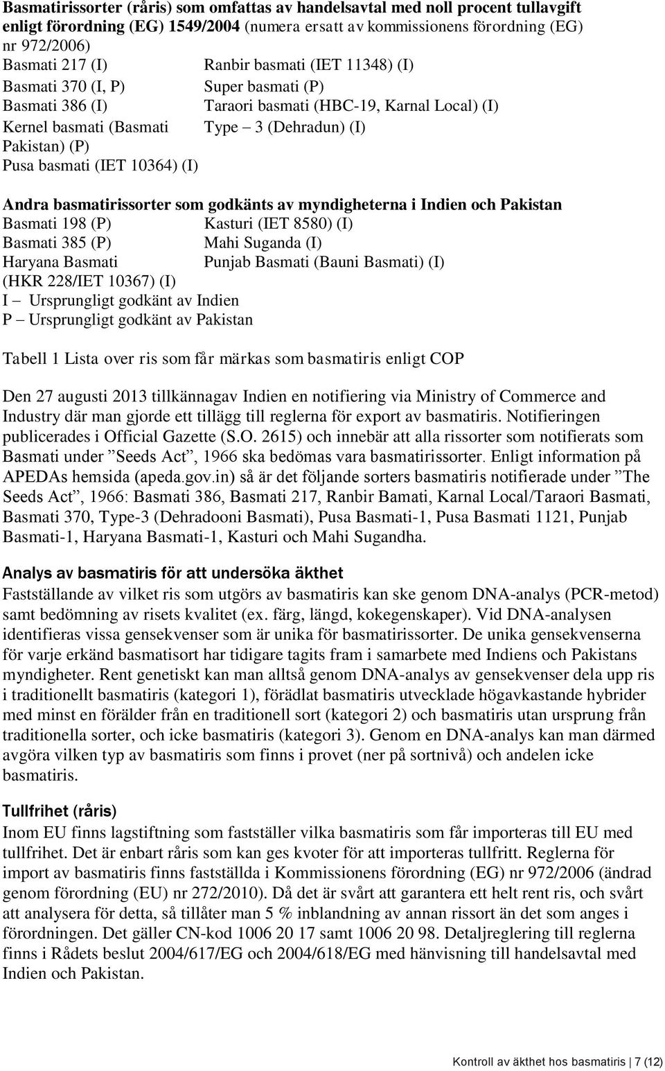 10364) (I) Andra basmatirissorter som godkänts av myndigheterna i Indien och Pakistan Basmati 198 (P) Kasturi (IET 8580) (I) Basmati 385 (P) Mahi Suganda (I) Haryana Basmati Punjab Basmati (Bauni