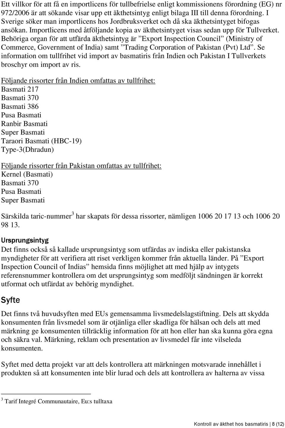 Behöriga organ för att utfärda äkthetsintyg är Export Inspection Council (Ministry of Commerce, Government of India) samt Trading Corporation of Pakistan (Pvt) Ltd.