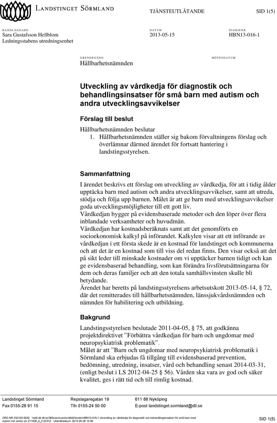 Hållbarhetsnämnden ställer sig bakom förvaltningens förslag och överlämnar därmed ärendet för fortsatt hantering i landstingsstyrelsen.